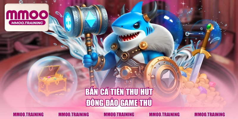 Bắn cá tiên thu hút đông đảo game thủ