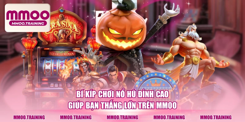 Bí kíp chơi nổ hũ đỉnh cao giúp bạn thắng lớn trên MMOO