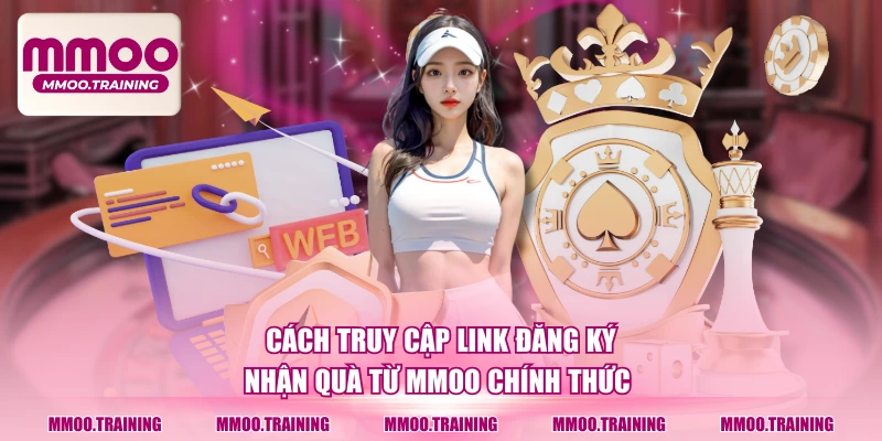 Cách truy cập link đăng ký nhận quà từ MMOO chính thức