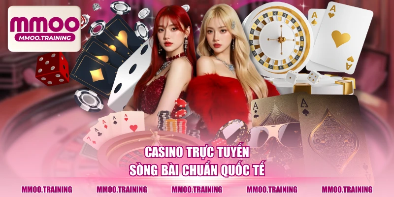 Casino trực tuyến - sòng bài chuẩn quốc tế