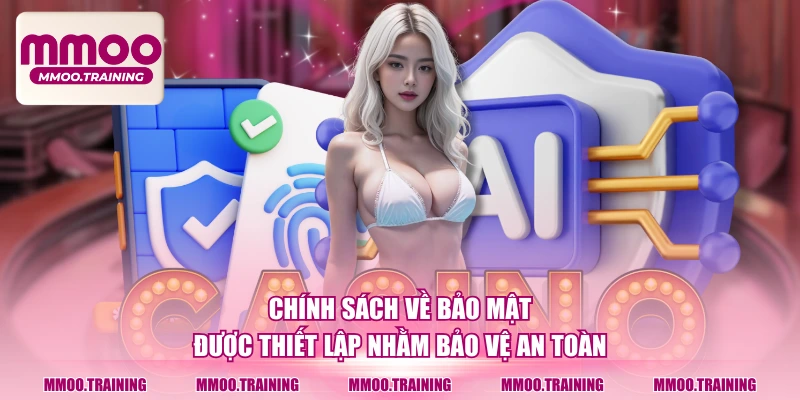 Chính sách về bảo mật được thiết lập nhằm bảo vệ an toàn