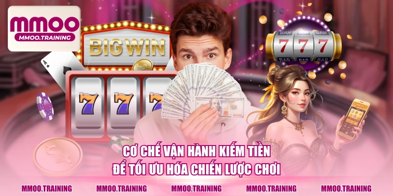 Cơ chế vận hành kiếm tiền để tối ưu hóa chiến lược chơi