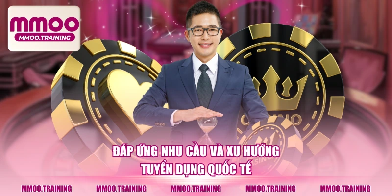Đáp ứng nhu cầu và xu hướng tuyển dụng quốc tế