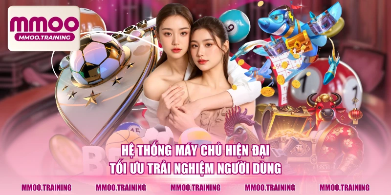 Hệ thống máy chủ hiện đại , tối ưu trải nghiệm người dùng