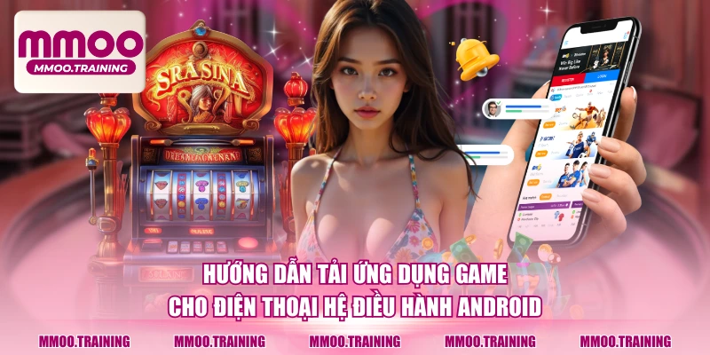 Hướng dẫn tải ứng dụng game cho điện thoại hệ điều hành Android