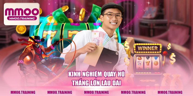 Kinh nghiệm quay hũ thắng lớn lâu dài