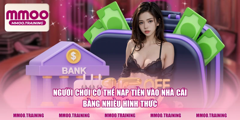 Người chơi có thể nạp tiền vào nhà cái bằng nhiều hình thức