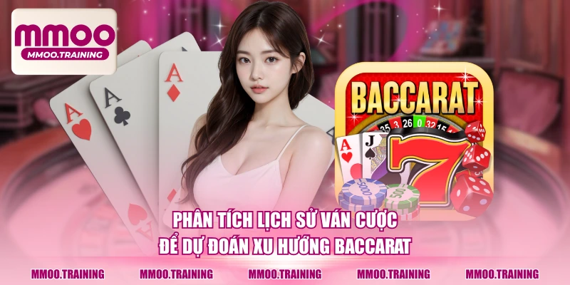 Phân tích lịch sử ván cược để dự đoán xu hướng baccarat