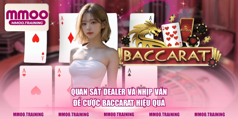 Quan sát dealer và nhịp ván để cược baccarat hiệu quả
