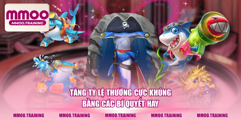 Tăng tỷ lệ thưởng cực khủng bằng các bí quyết hay