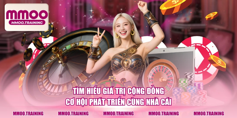 Tìm hiểu giá trị cộng đồng, cơ hội phát triển cùng nhà cái