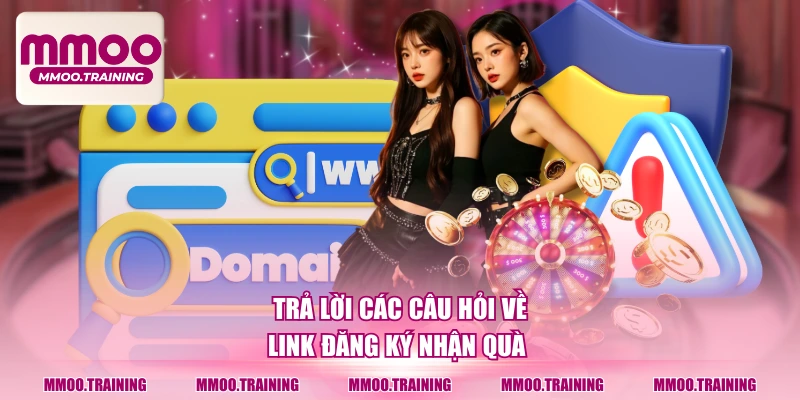 Trả lời các câu hỏi về link đăng ký nhận quà