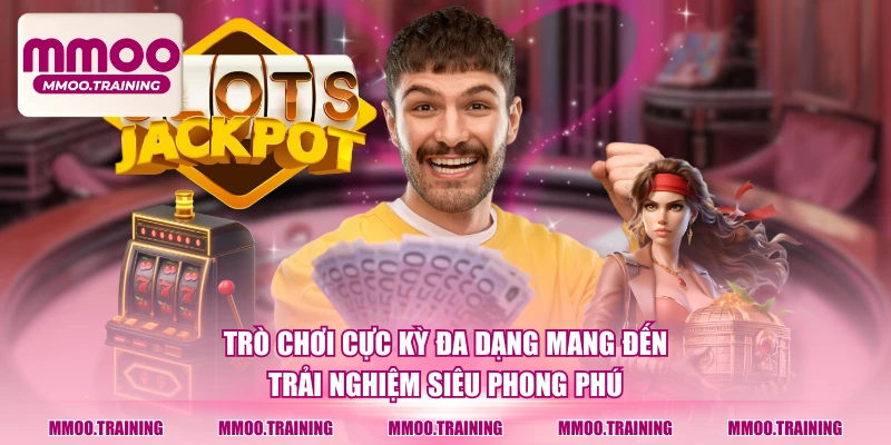 Trò chơi cực kỳ đa dạng mang đến trải nghiệm siêu phong phú