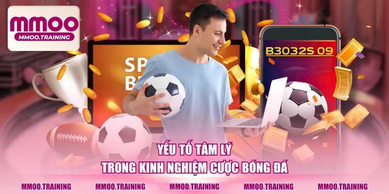 Yếu tố tâm lý trong kinh nghiệm cược bóng đá