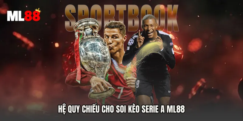 Hệ quy chiếu cho Soi Kèo Serie A ML88
