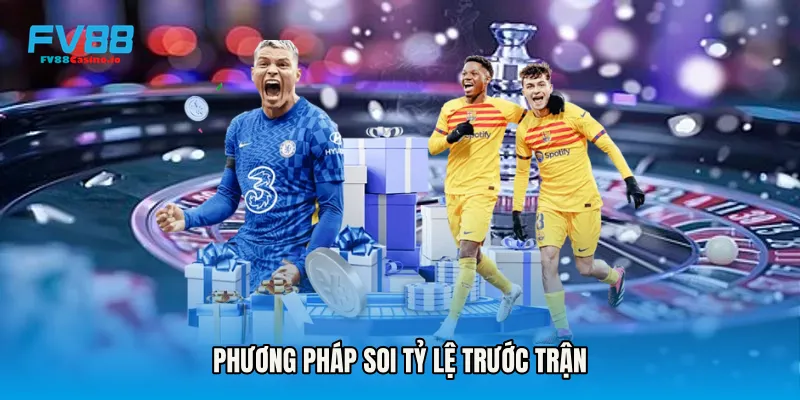 Phương pháp soi tỷ lệ trước trận