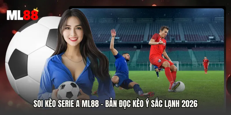 Soi Kèo Serie A ML88 - Bản Đọc Kèo Ý Sắc Lạnh 2026